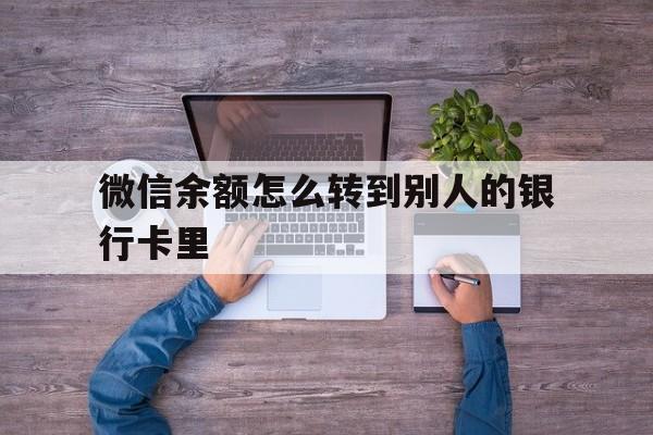 上海最新微信余额怎么转到别人的银行卡里方法分析(最方便真实的上海微信余额怎么给别人转到银行卡方法)