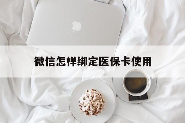 上海最新微信怎样绑定医保卡使用方法分析(最方便真实的上海在微信上如何绑定医保卡方法)