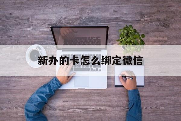 上海最新新办的卡怎么绑定微信方法分析(最方便真实的上海新办的卡怎么注册微信方法)
