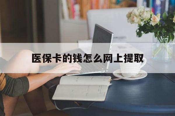 上海最新医保卡的钱怎么网上提取方法分析(最方便真实的上海医保余额怎么提取到银行卡方法)
