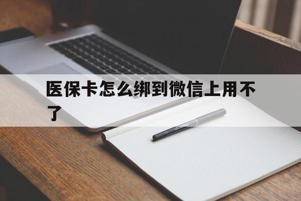 上海最新医保卡怎么绑到微信上用不了方法分析(最方便真实的上海为什么医保卡没办法绑定方法)
