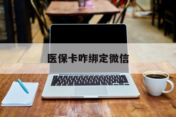 上海最新医保卡咋绑定微信方法分析(最方便真实的上海医保卡咋绑定微信支付方法)
