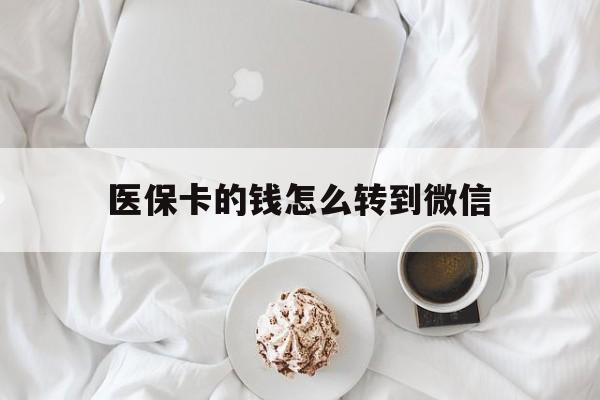 上海最新医保卡的钱怎么转到微信方法分析(最方便真实的上海医保卡有几千块钱怎么取出来方法)